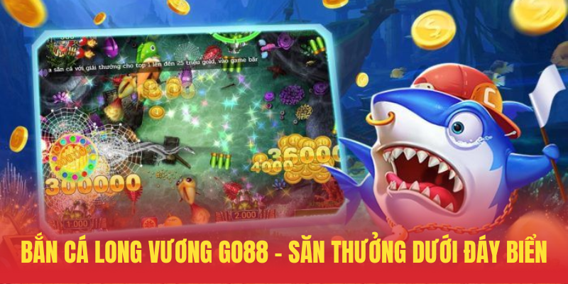 Bắn Cá Long Vương GO88 – Săn Thưởng Dưới Đáy Biển 1 Ban Ca Long Vuong GO88 – San Thuong Duoi Day Bien