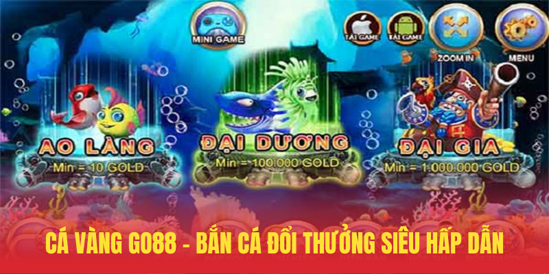 Cá Vàng GO88 – Bắn Cá Đổi Thưởng Siêu Hấp Dẫn 1 Ca Vang GO88 – Ban Ca Doi Thuong Sieu Hap Dan