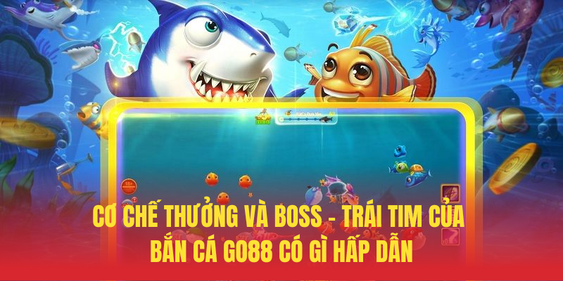 Bắn Cá GO88 Có Gì Hấp Dẫn – Khám Phá Ngay Đại Dương Thưởng 3 Co Che Thuong Va Boss – Trai Tim Cua Ban Ca GO88 Co Gi Hap Dan