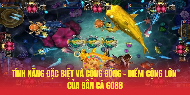 Bắn Cá GO88 Có Gì Hấp Dẫn – Khám Phá Ngay Đại Dương Thưởng 4 Tinh Nang Dac Biet Va Cong Dong – Diem Cong Lon Cua Ban Ca GO88