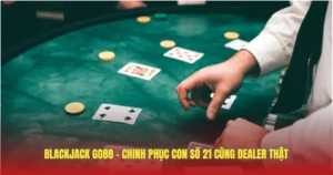blackjack go88 chinh phuc con so 21 cung dealer that