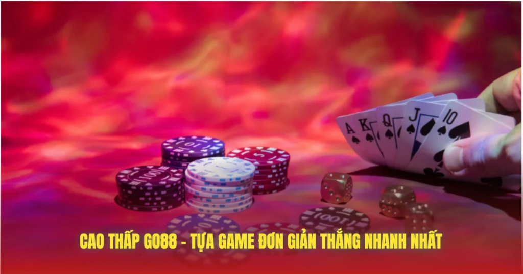 Cao Thấp GO88 – Tựa Game Đơn Giản Thắng Nhanh Nhất 1 cao thap go88 tua game don gian thang nhanh nhat